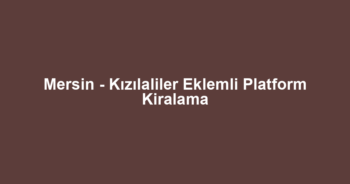 Mersin - Kızılaliler Eklemli Platform Kiralama