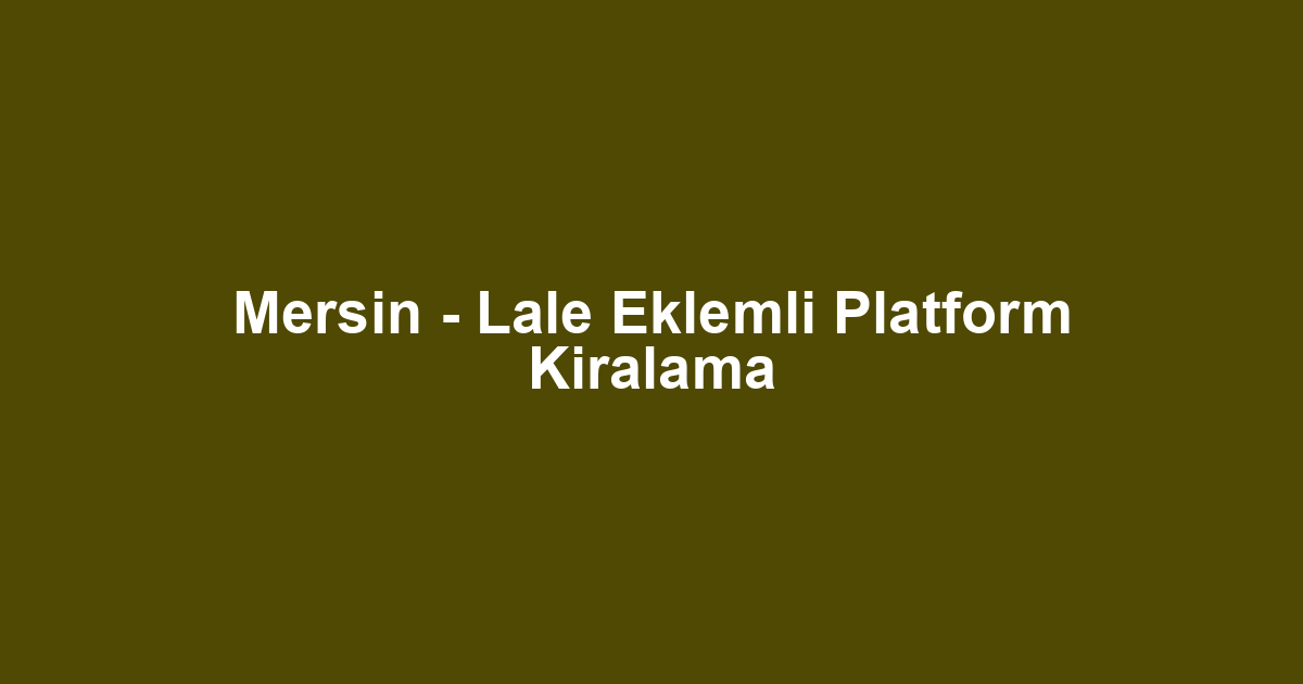 Mersin - Lale Eklemli Platform Kiralama