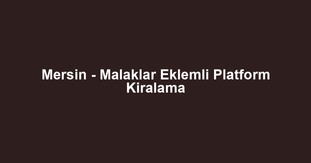 Mersin - Malaklar Eklemli Platform Kiralama