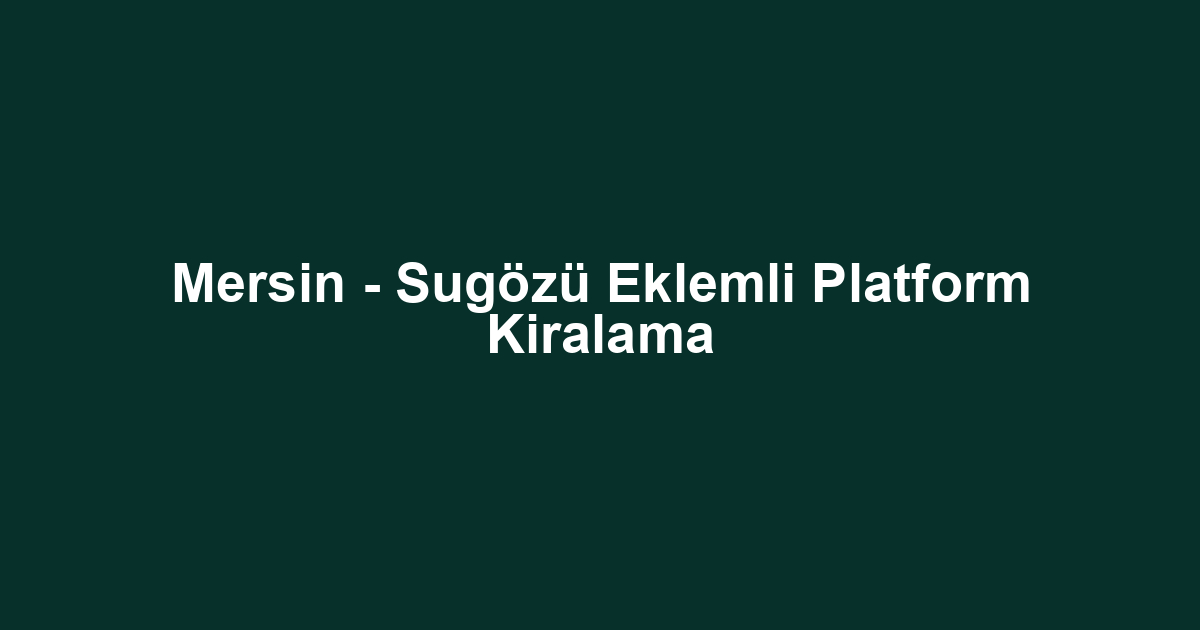 Mersin - Sugözü Eklemli Platform Kiralama