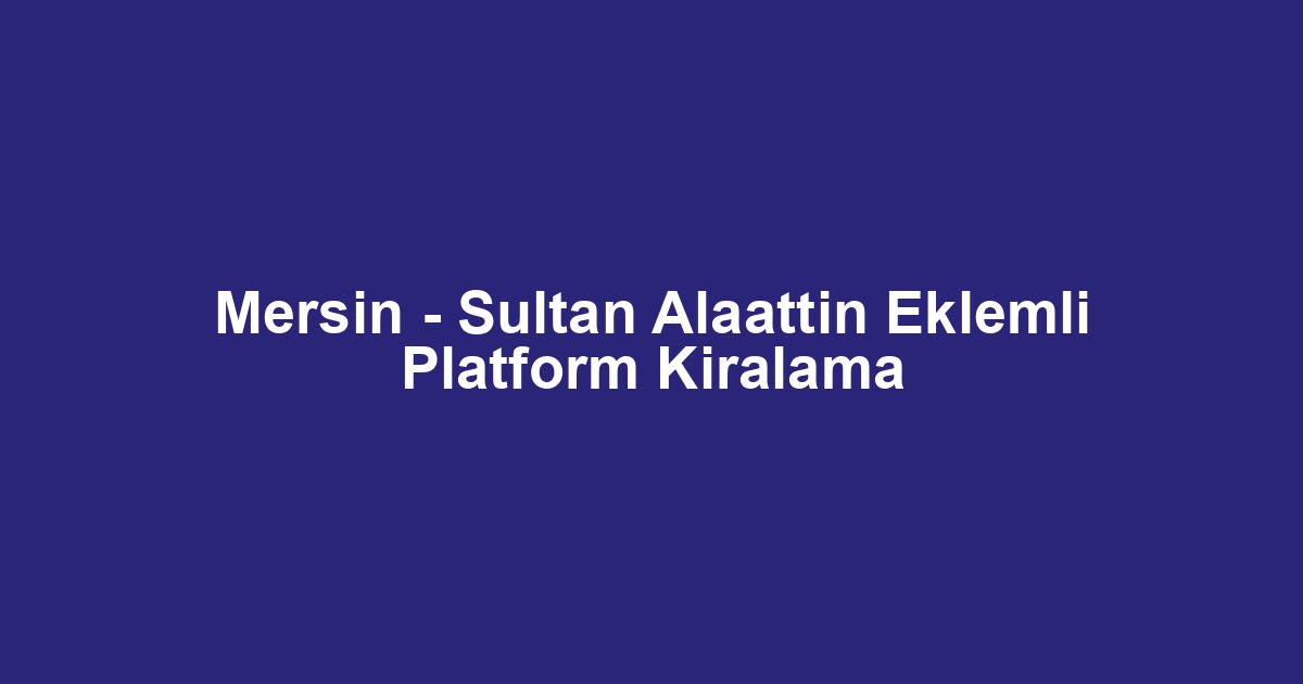 Mersin - Sultan Alaattin Eklemli Platform Kiralama