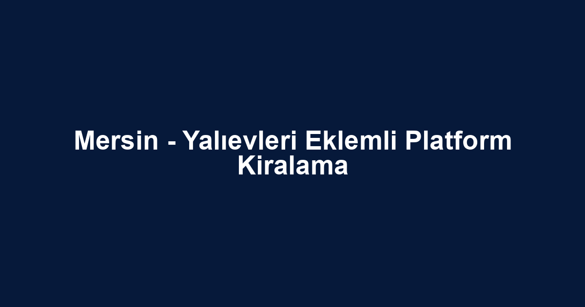 Mersin - Yalıevleri Eklemli Platform Kiralama
