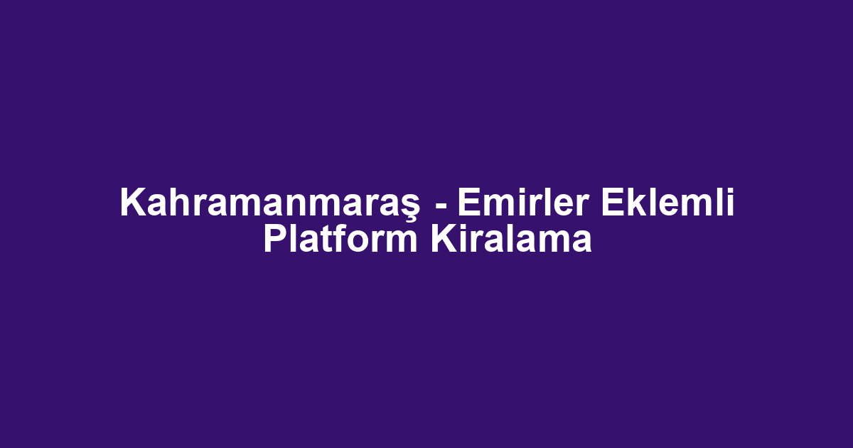 Kahramanmaraş - Emirler Eklemli Platform Kiralama