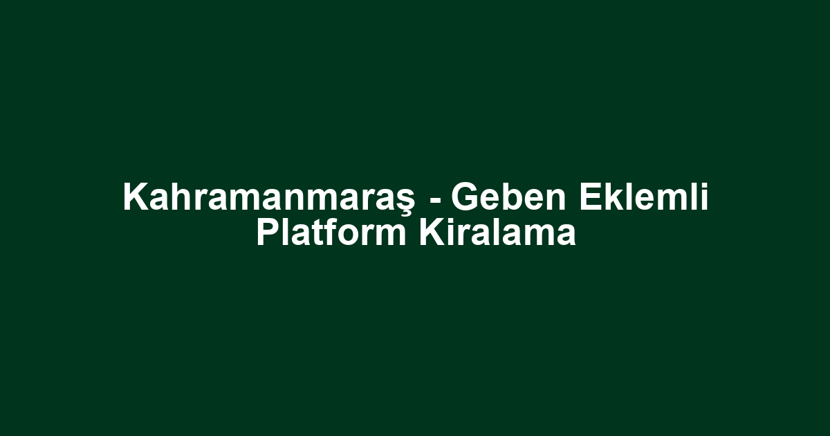 Kahramanmaraş - Geben Eklemli Platform Kiralama