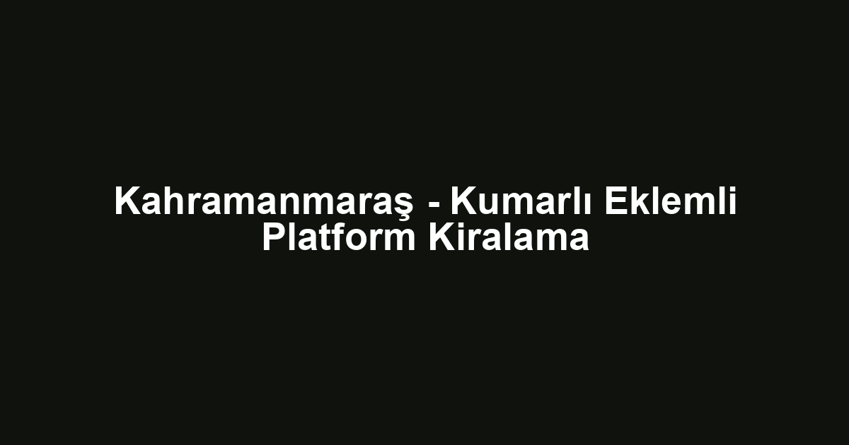 Kahramanmaraş - Kumarlı Eklemli Platform Kiralama