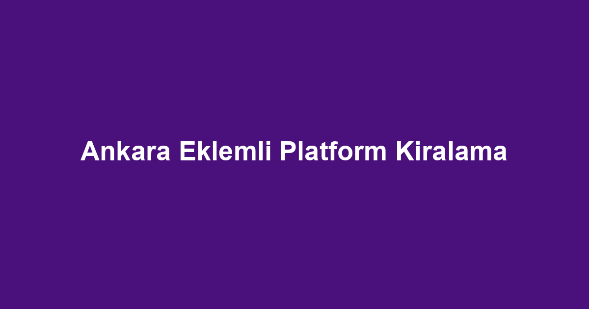 Ankara Eklemli Platform Kiralama