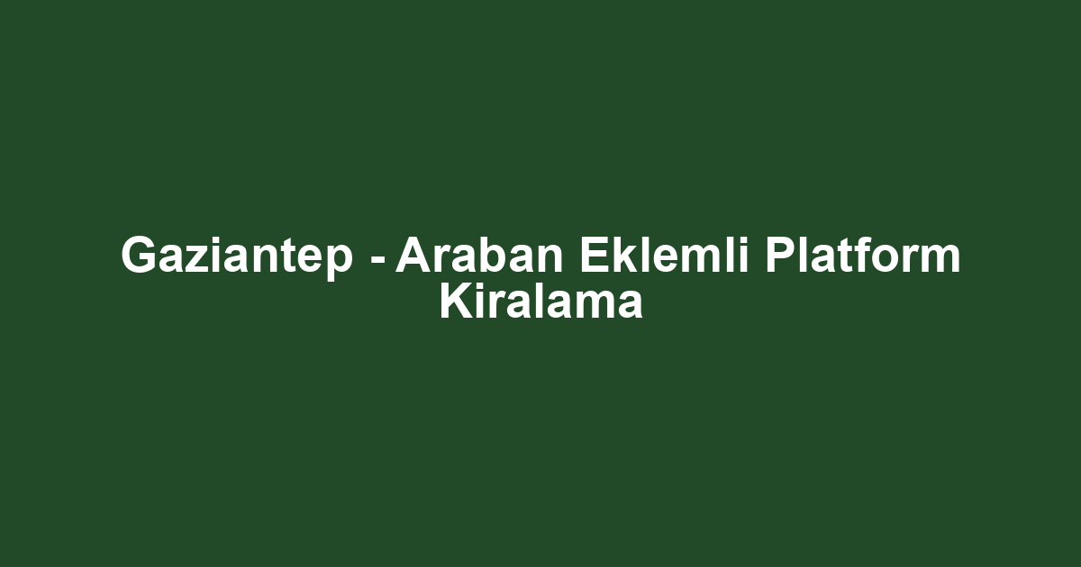 Gaziantep - Araban Eklemli Platform Kiralama
