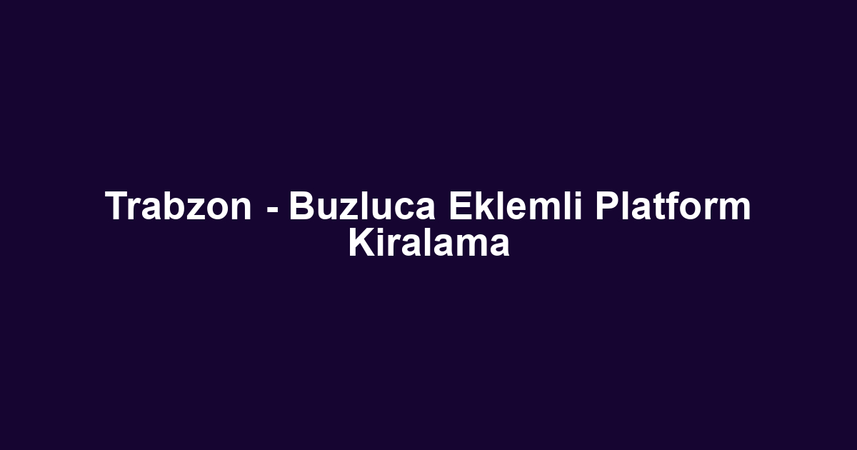 Trabzon - Buzluca Eklemli Platform Kiralama