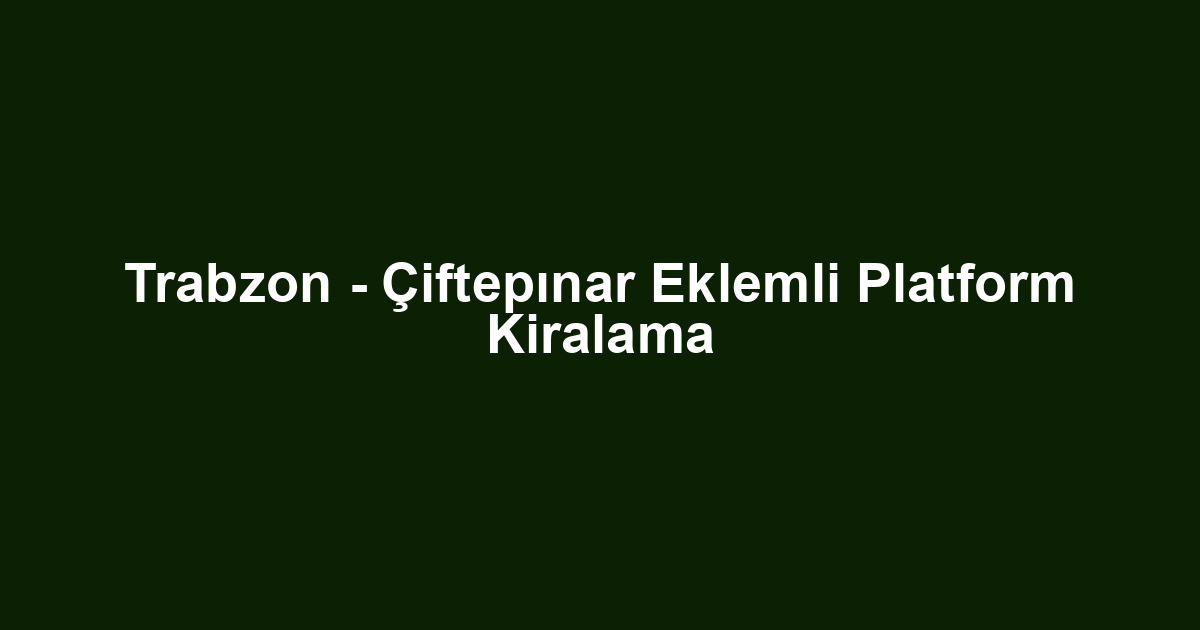 Trabzon - Çiftepınar Eklemli Platform Kiralama