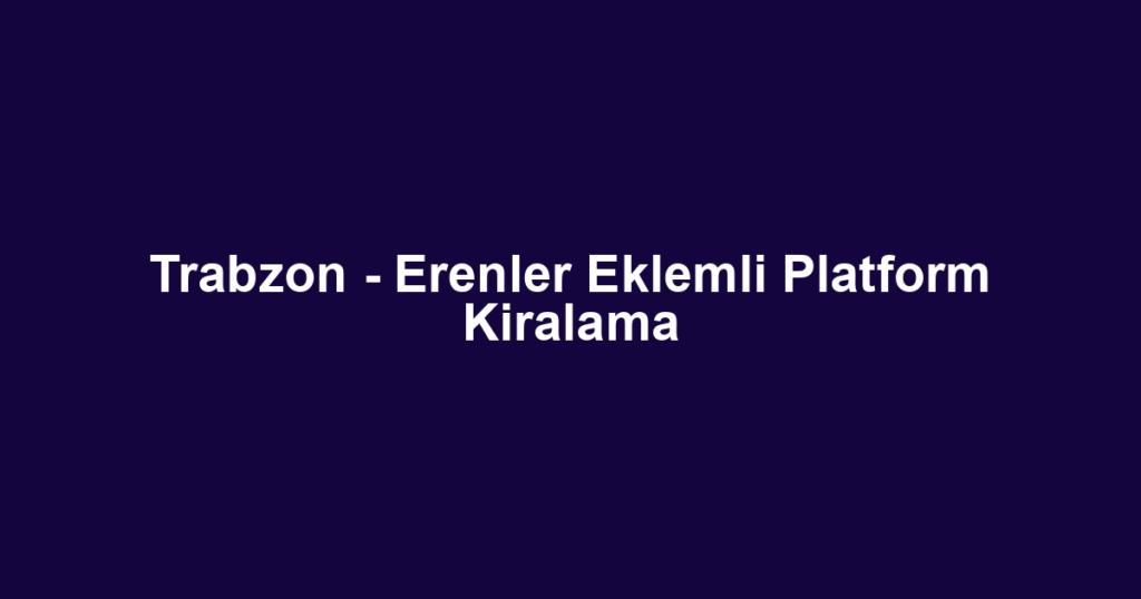 Trabzon - Erenler Eklemli Platform Kiralama
