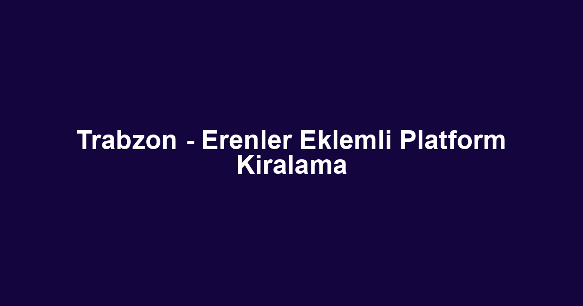 Trabzon - Erenler Eklemli Platform Kiralama
