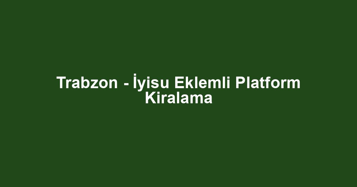 Trabzon - İyisu Eklemli Platform Kiralama