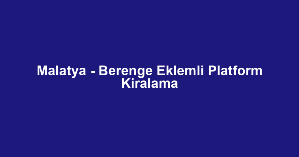 Malatya - Berenge Eklemli Platform Kiralama