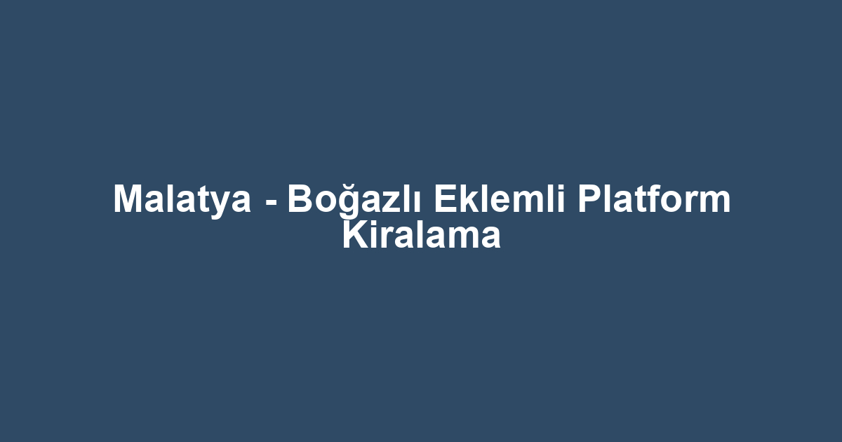 Malatya - Boğazlı Eklemli Platform Kiralama