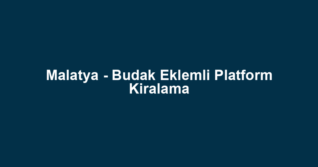 Malatya - Budak Eklemli Platform Kiralama