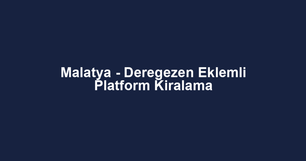 Malatya - Deregezen Eklemli Platform Kiralama
