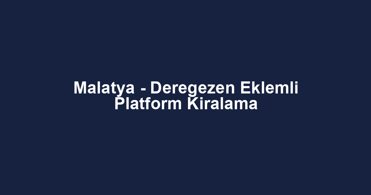 Malatya - Deregezen Eklemli Platform Kiralama