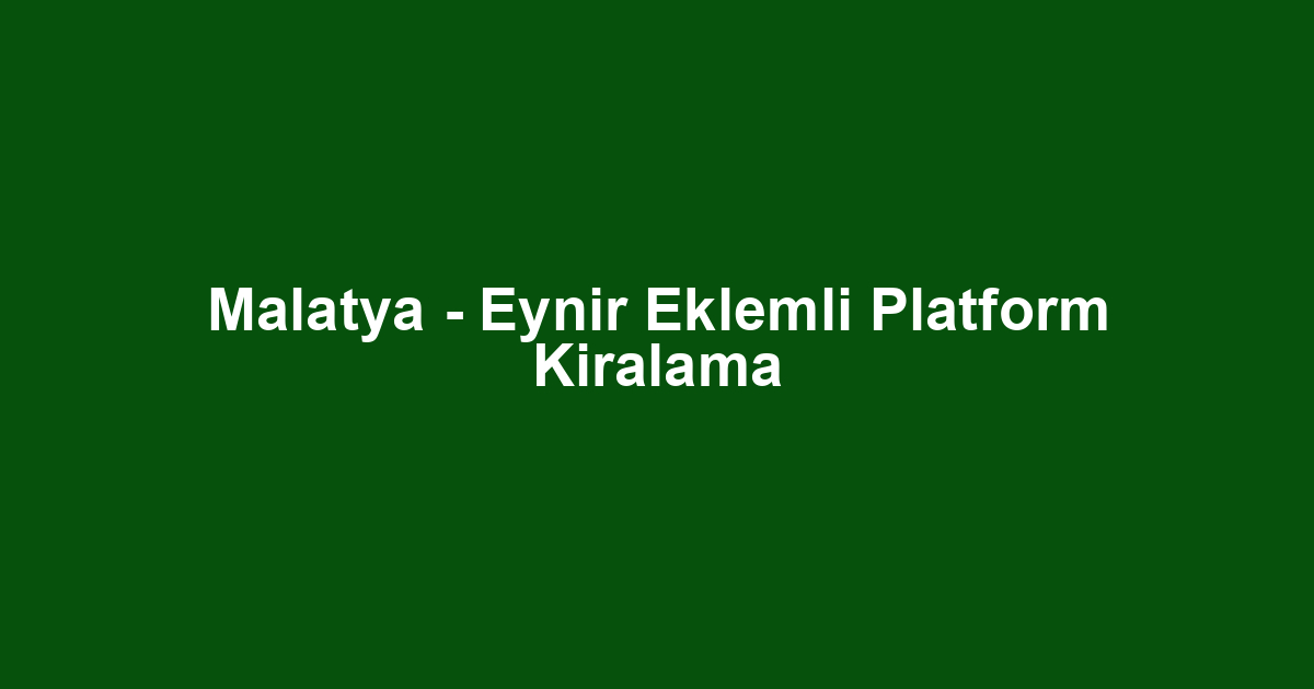 Malatya - Eynir Eklemli Platform Kiralama