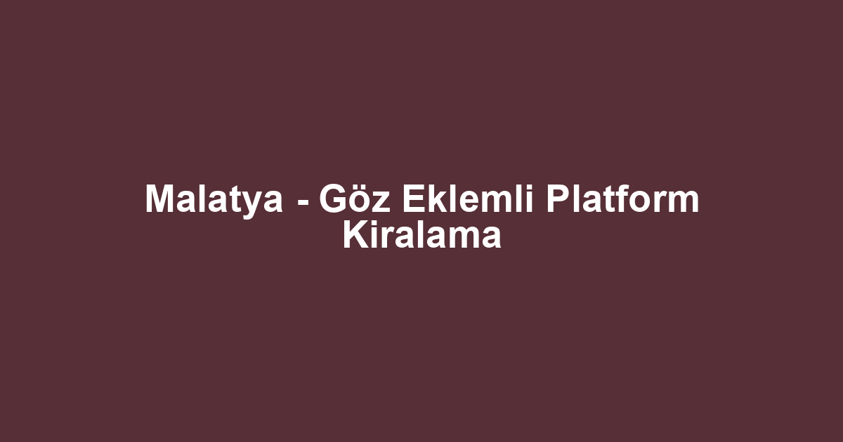 Malatya - Göz Eklemli Platform Kiralama