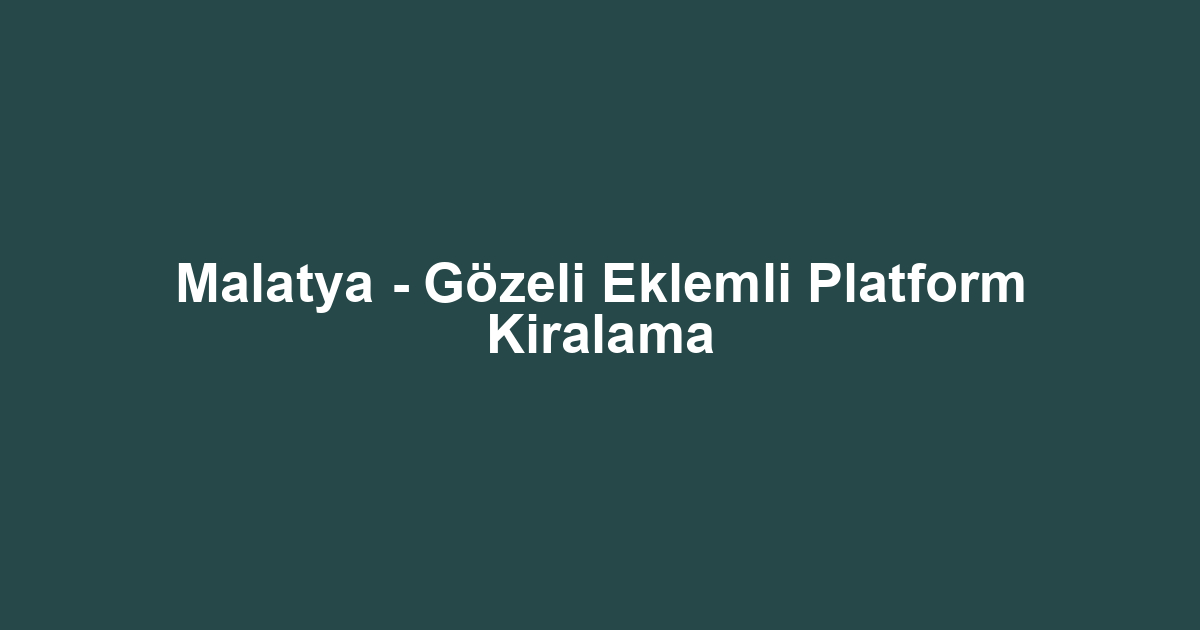 Malatya - Gözeli Eklemli Platform Kiralama