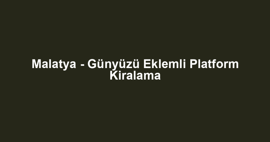 Malatya - Günyüzü Eklemli Platform Kiralama