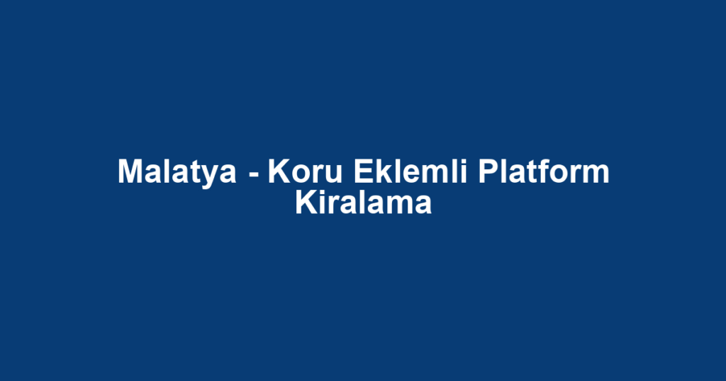 Malatya - Koru Eklemli Platform Kiralama