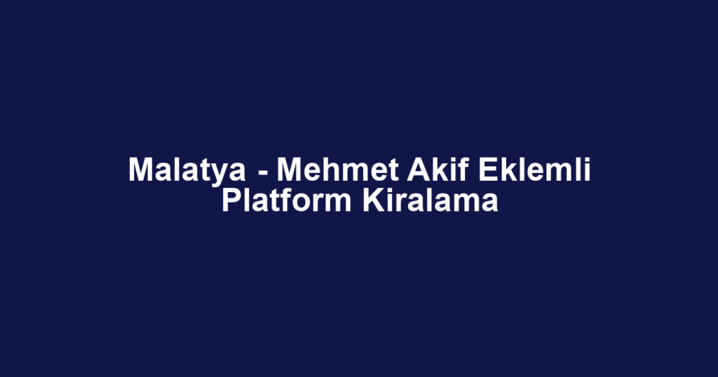 Malatya - Mehmet Akif Eklemli Platform Kiralama
