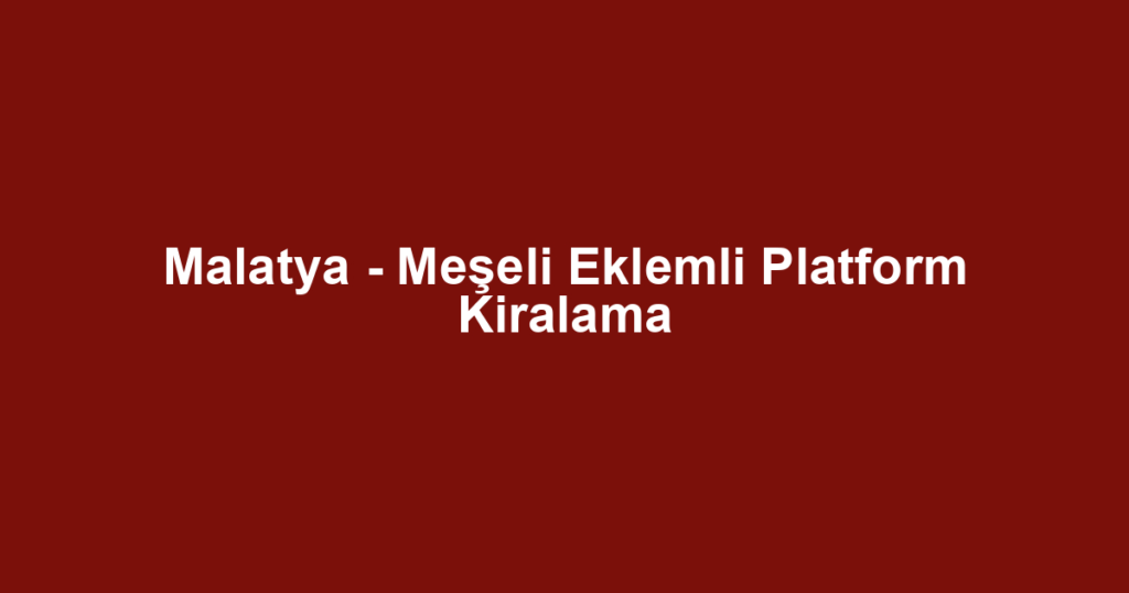 Malatya - Meşeli Eklemli Platform Kiralama