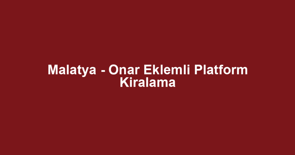 Malatya - Onar Eklemli Platform Kiralama