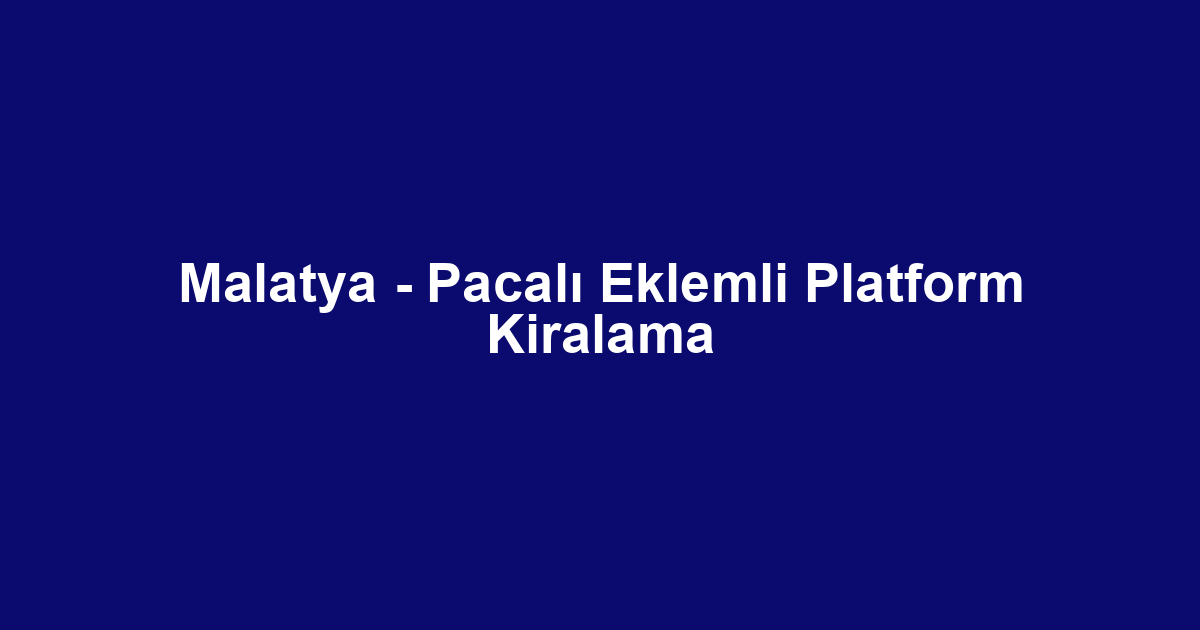 Malatya - Pacalı Eklemli Platform Kiralama