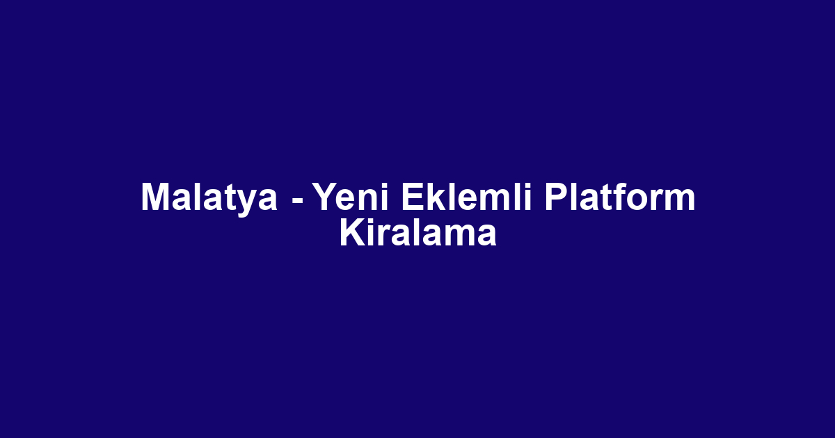 Malatya - Yeni Eklemli Platform Kiralama