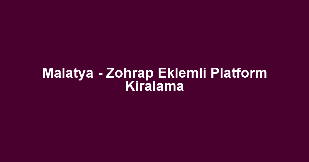 Malatya - Zohrap Eklemli Platform Kiralama