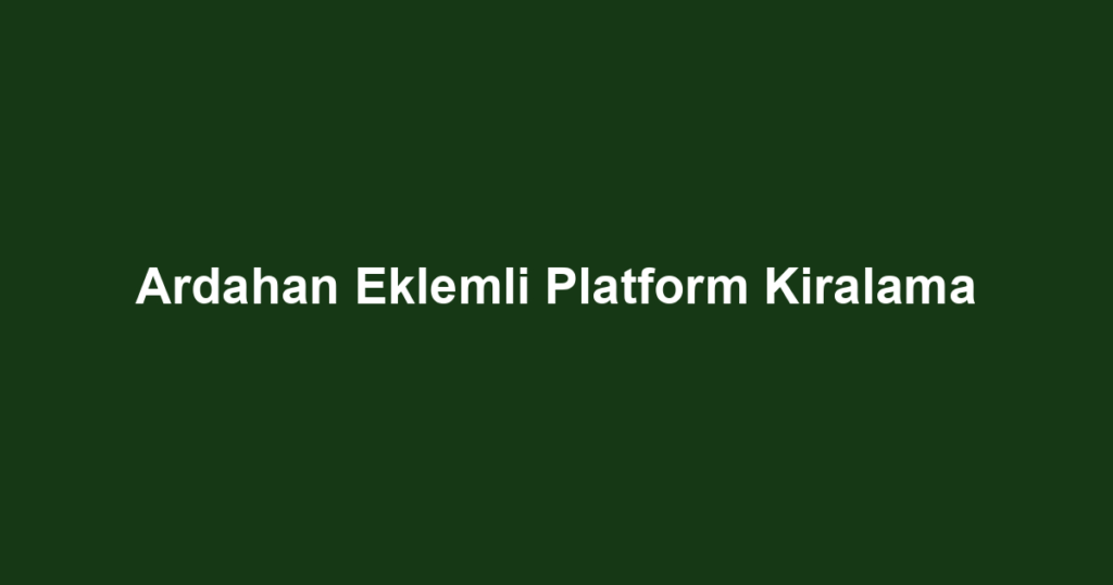 Ardahan Eklemli Platform Kiralama