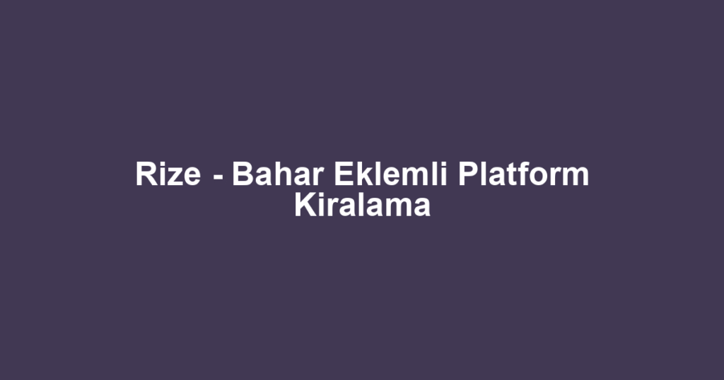 Rize - Bahar Eklemli Platform Kiralama