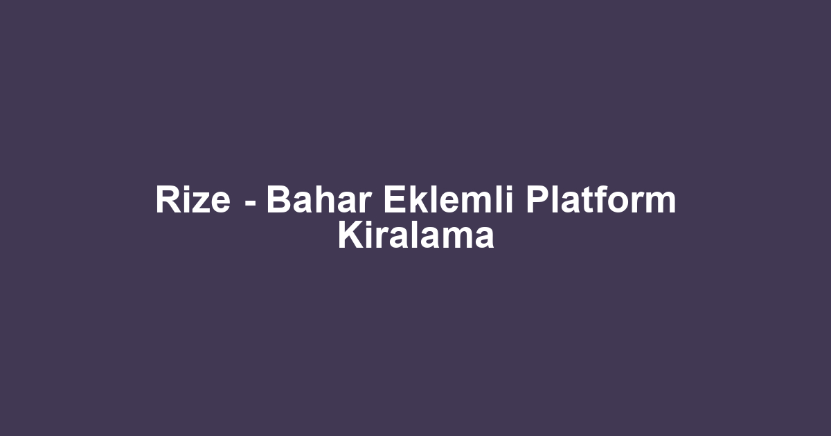 Rize - Bahar Eklemli Platform Kiralama