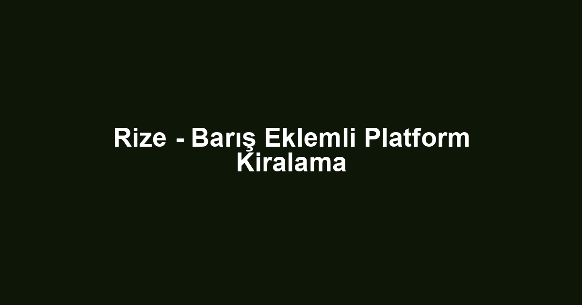 Rize - Barış Eklemli Platform Kiralama