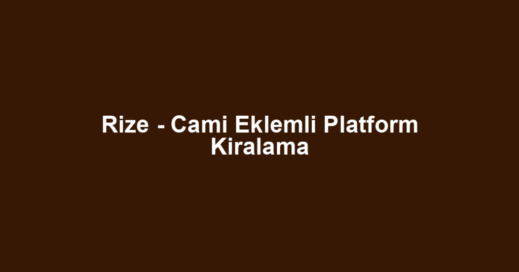 Rize - Cami Eklemli Platform Kiralama