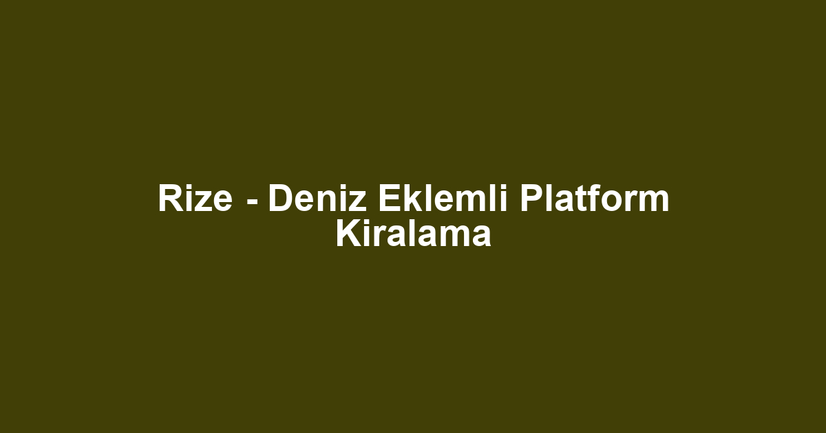 Rize - Deniz Eklemli Platform Kiralama