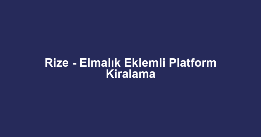 Rize - Elmalık Eklemli Platform Kiralama