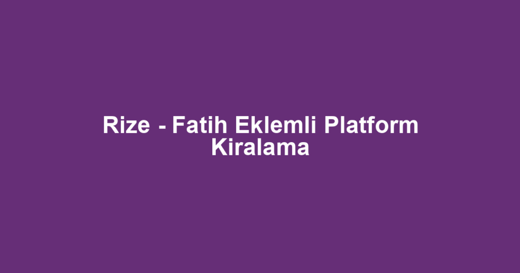Rize - Fatih Eklemli Platform Kiralama