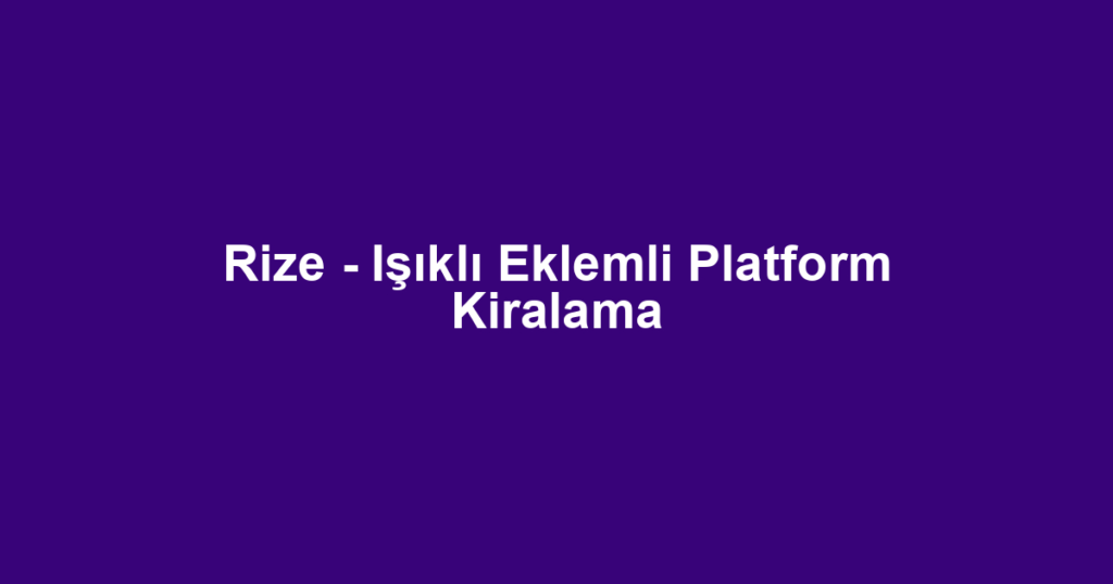 Rize - Işıklı Eklemli Platform Kiralama