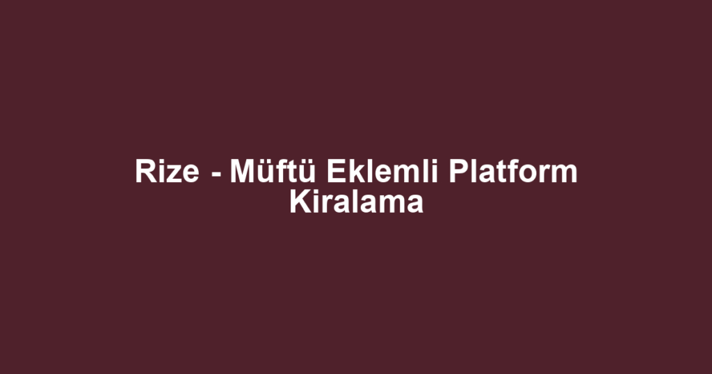 Rize - Müftü Eklemli Platform Kiralama
