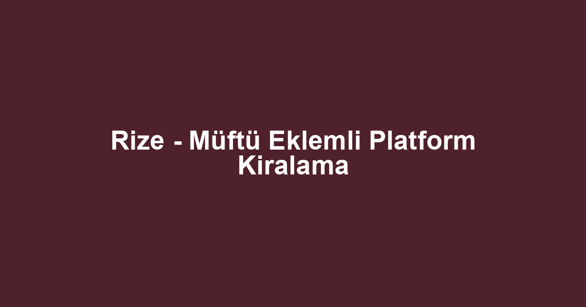 Rize - Müftü Eklemli Platform Kiralama