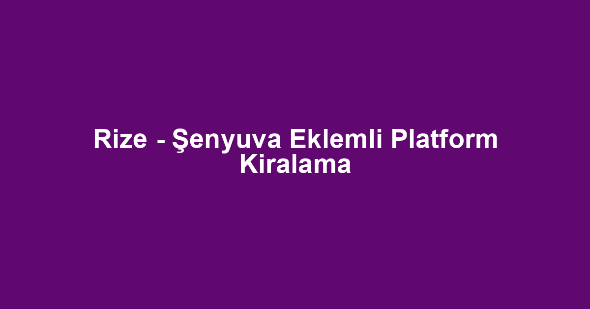 Rize - Şenyuva Eklemli Platform Kiralama