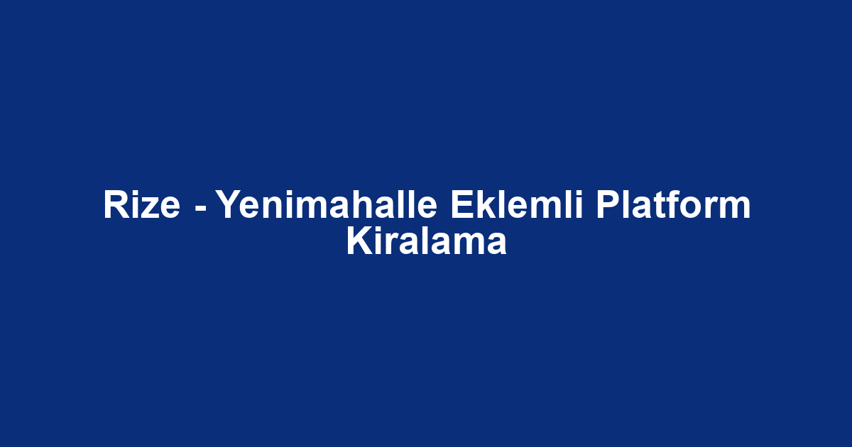 Rize - Yenimahalle Eklemli Platform Kiralama