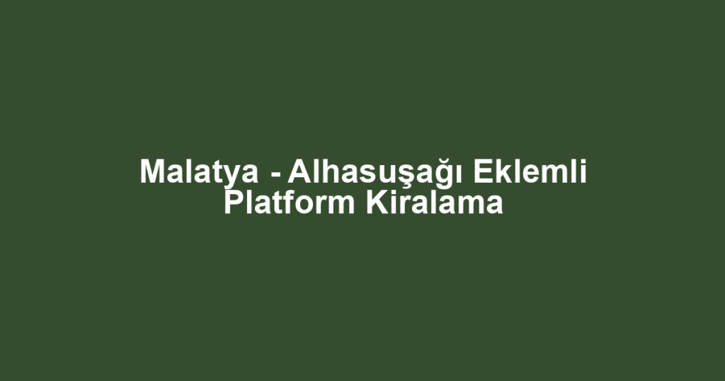 Malatya - Alhasuşağı Eklemli Platform Kiralama