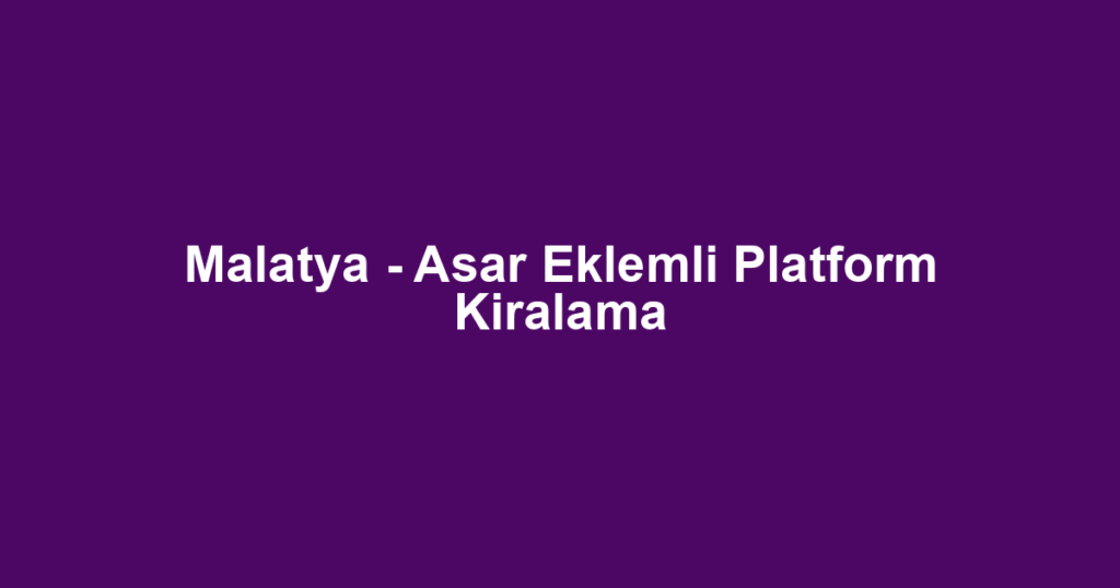 Malatya - Asar Eklemli Platform Kiralama