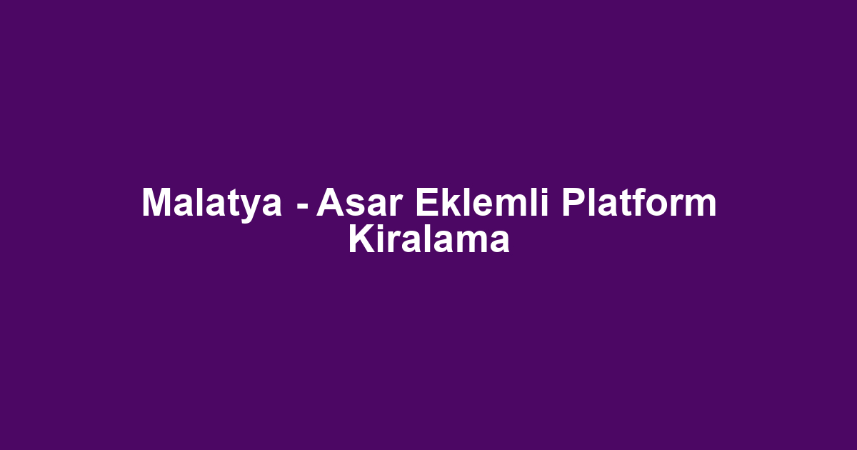 Malatya - Asar Eklemli Platform Kiralama