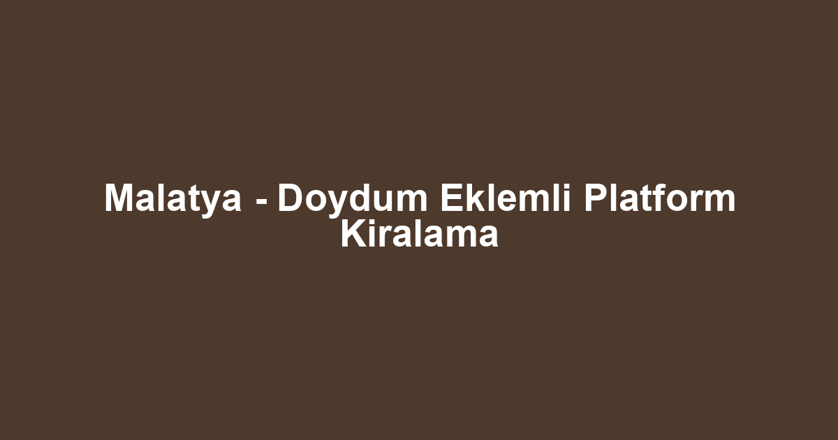 Malatya - Doydum Eklemli Platform Kiralama