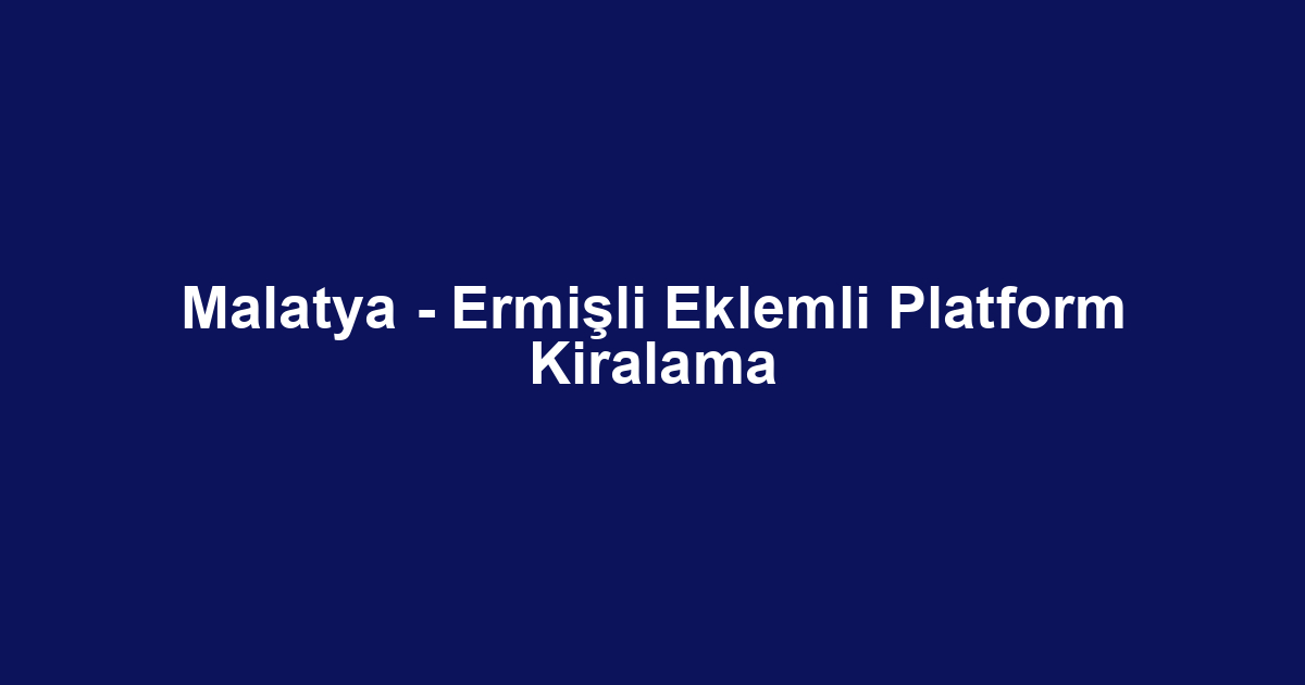 Malatya - Ermişli Eklemli Platform Kiralama